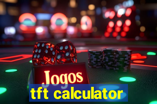 tft calculator